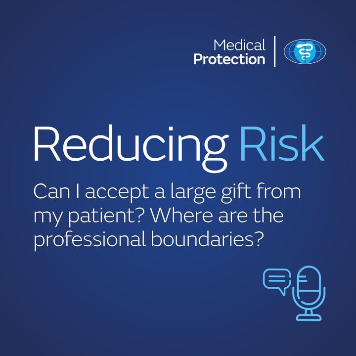 Reducing Risk - Episode 21 - Can I accept a large gift from my patient? Where are the Professional boundaries?