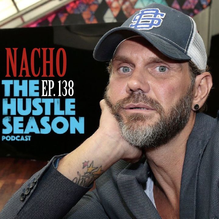 The Hustle Season: Ep. 138 Nacho