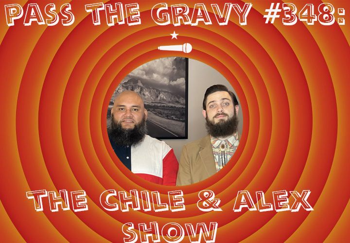 Pass The Gravy #348: The Chile & Alex Show