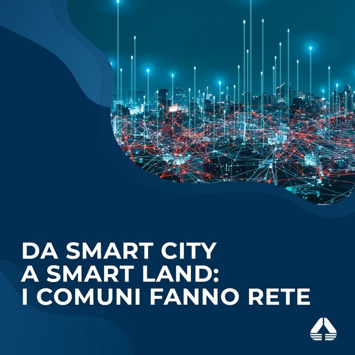 Da Smart City a Smart Land: i Comuni fanno rete