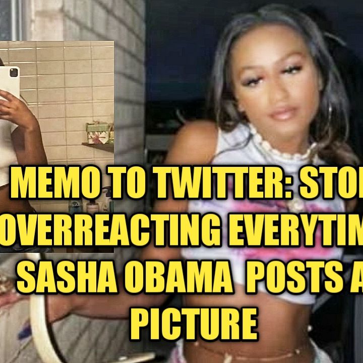 12.16 | Memo To Twitter: Stop Going HAM Everytime Sasha Obama Posts A Picture