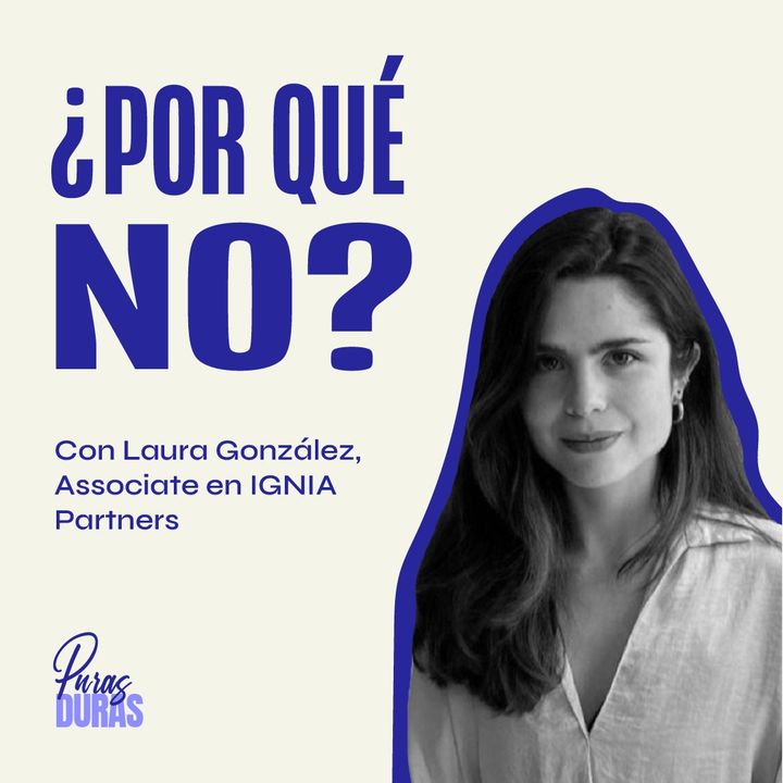 “¿Por qué no?” con Laura González, Associate en IGNIA Partners