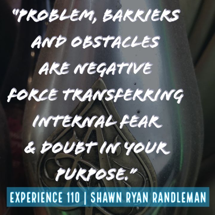 E11 - “Problem, barriers and obstacles are negative force” From My Experience By Shawn Ryan Randleman