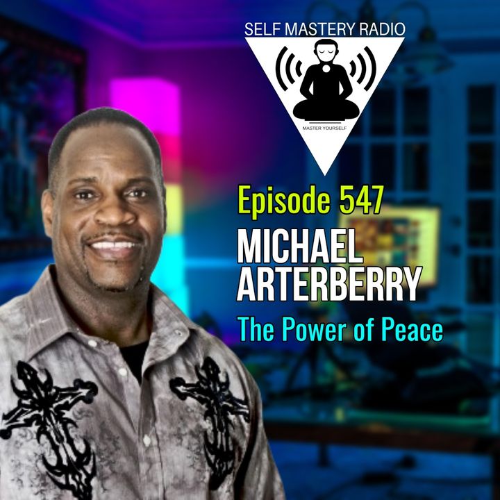 Episode 547 - How to Have Inner Peace and Happiness with Michael Arterberry  - Self Mastery Radio