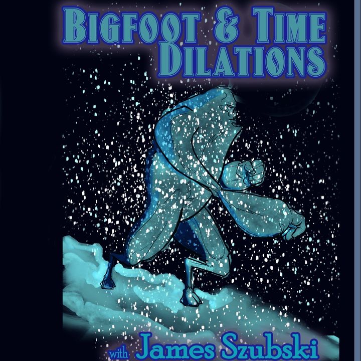 Bigfoot and Time Dilations with James Szubski