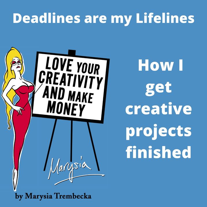 3. Deadlines Are Lifelines:  How I get my creative projects finished and out there