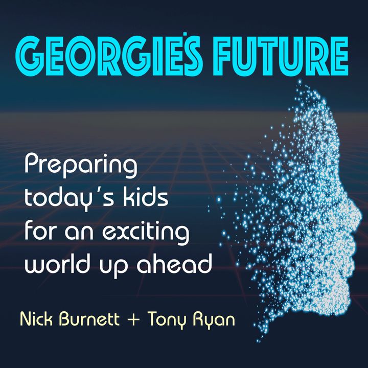 EP 07 - INTO GEORGIE’S FUTURE: Some Ahas from the full podcast series; and Predictions for the near-future of today’s children