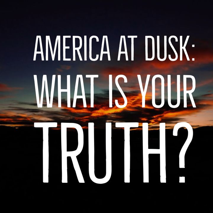America At Dusk: What Is Your Truth?