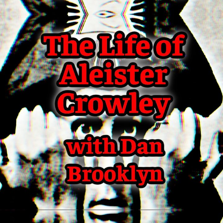 Episode 73: The Life of Aleister Crowley with Dan Brooklyn