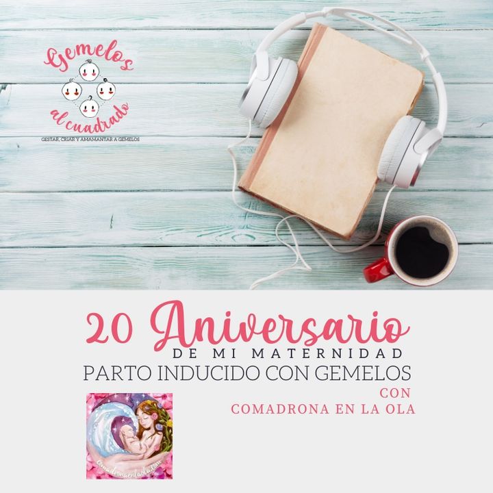 Podcast 20 Aniversario Mi maternidad de Gemelos: la Inducción del parto gemelar, con Comadrona en la ola.