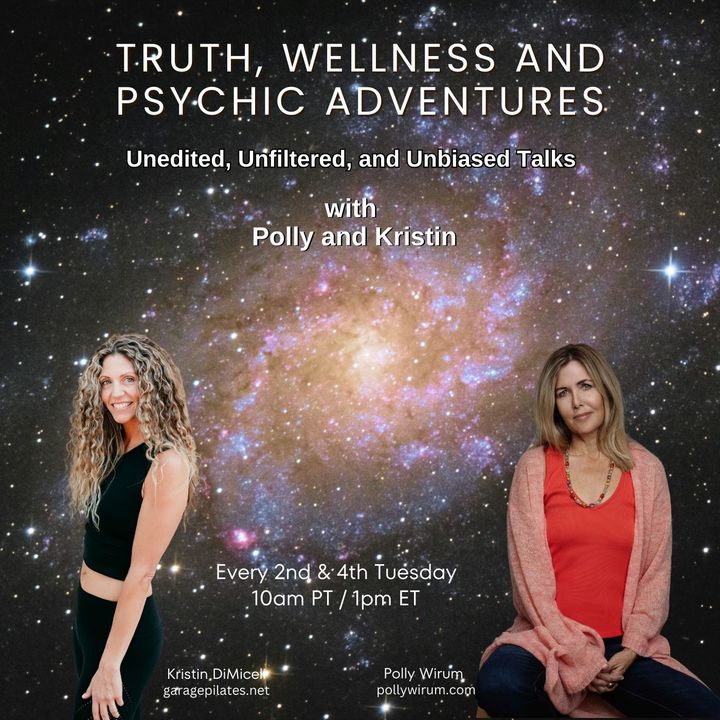 Truth, Wellness and Psychic Adventures with Polly and Kristin: Unedited, unfiltered, unbiased talks