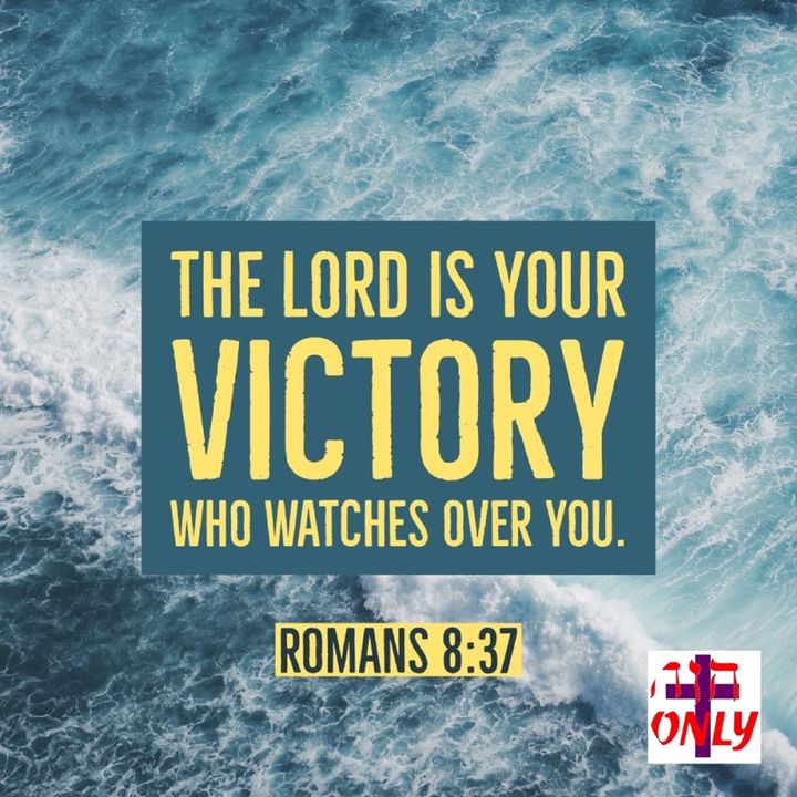 Living in God’s Overwhelming Victory that is Yours in Christ Jesus, Who Loves You.