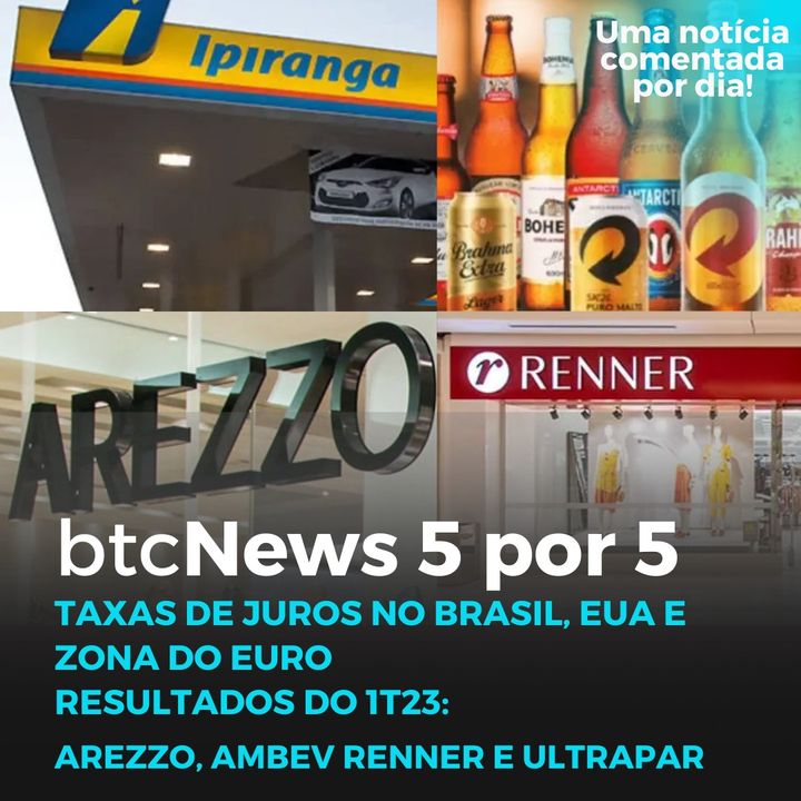 BTC News | Taxas de juros e resultados do 1T23: Renner, Arezzo, Ultrapar e Ambev