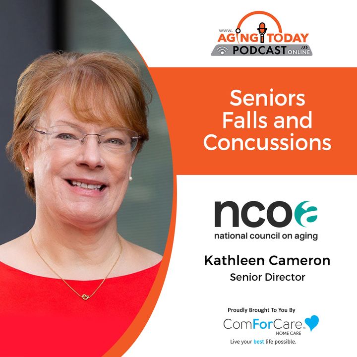 7/24/23: Kathleen Cameron, Senior Director of the Center for Healthy Aging | Senior Falls and Concussions | Aging Today Podcast