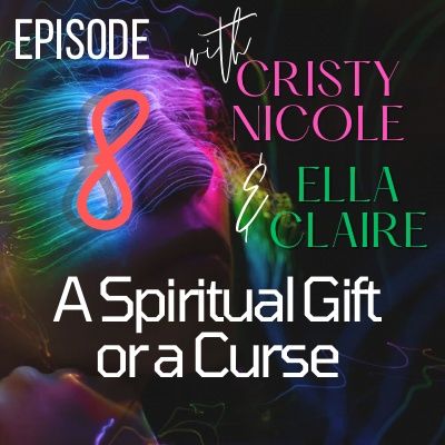 #8 Spiritual Gifts or a Curse with Ella Claire