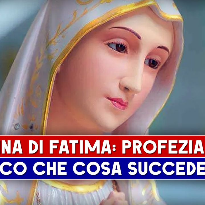 Profezia Finale Della Madonna Di Fatima: Ecco Che Cosa Succederà!