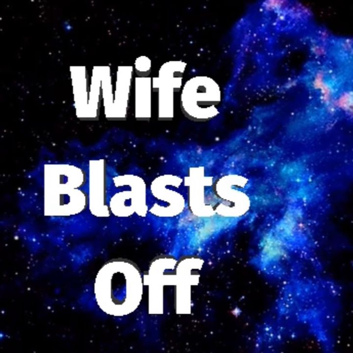 Husbands wife blasts off