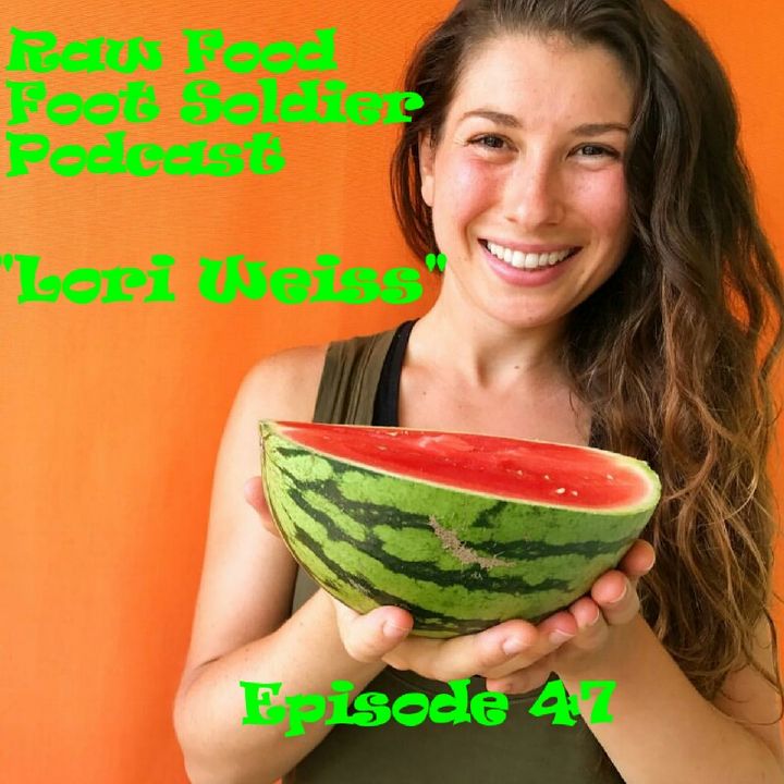 Episode 47 "Lori Weiss" Raw vegan Fruitarian Coach Advocating Compassion and Living Life With Abundance And Potential!