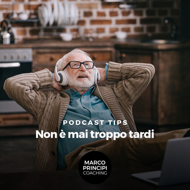 Podcast Tips"Non è mai troppo tardi"