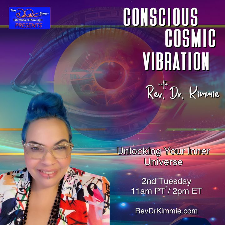 Conscious Cosmic Vibration with Rev. Dr. Kimmie: Unlocking Your Inner Universe