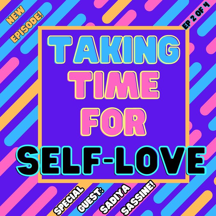 Taking Time For Self-Love (Special Guest: Sadiya Sassine)