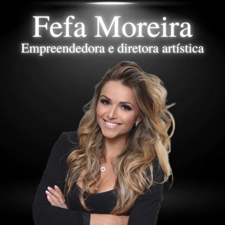 Fefa Moreira, diretora artística e empreendedora - EP#49