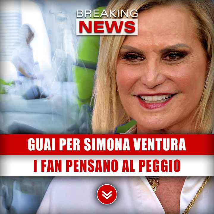 Guai Per Simona Ventura: I Fan Pensano Al Peggio!