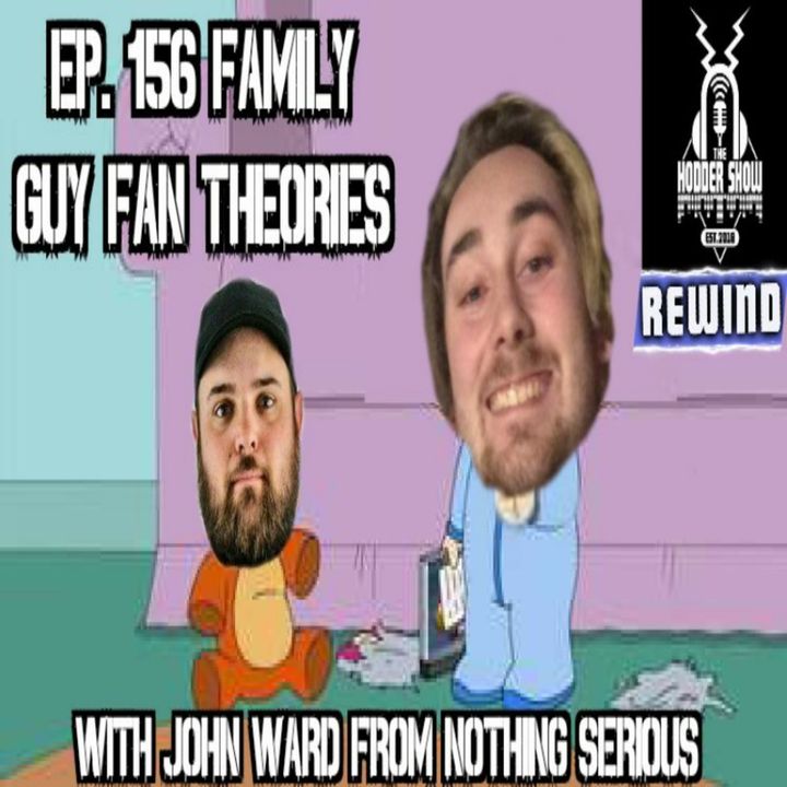 Hodder Show Rewind: Ep. 156 Family Guy Fan Theories with John Ward from Nothing Serious