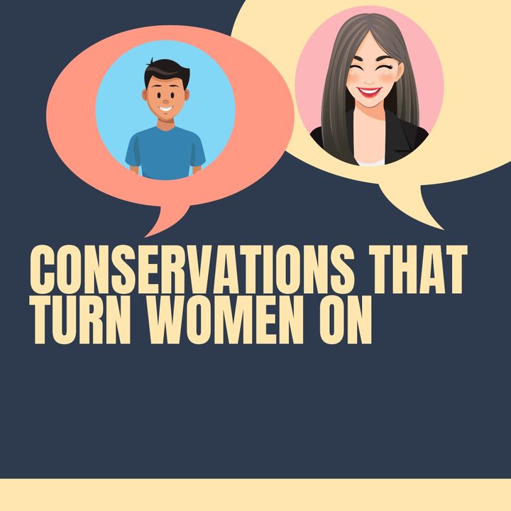 Conversations That Turn Women On