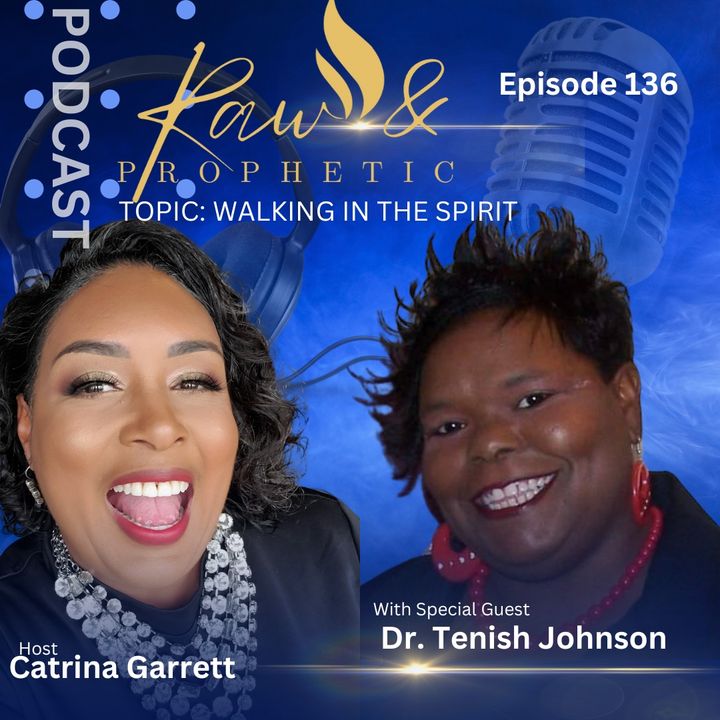 Raw & Prophetic Podcast with Special guest Dr. Tenish Johnson Topic: Walking in the Spirit