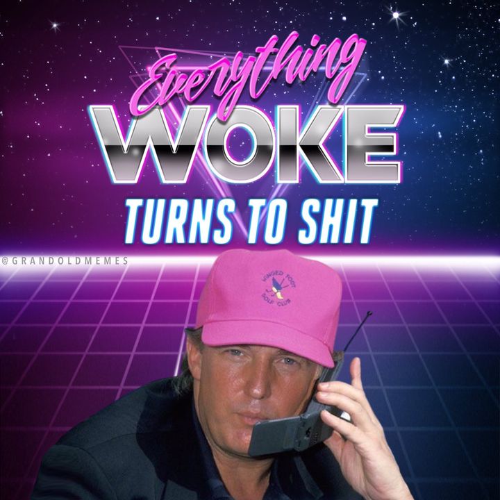 #185 - Everything Woke Turns to Sh*t by President Trump