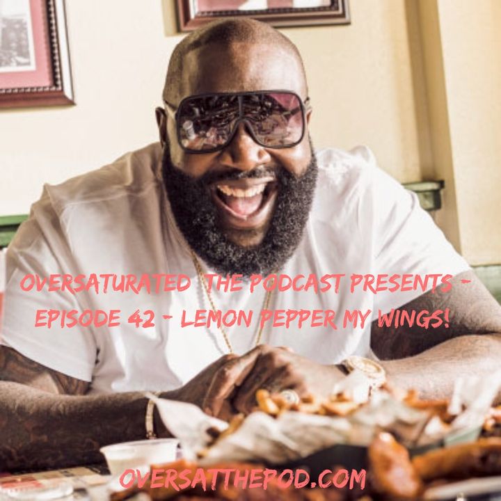 OverSaturated: The Podcast Episode 42 - Lemon Pepper My Wings!