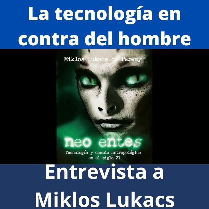 Libro "Neo Entes": la destrucción del ser humano por la tecnología. Entrevista a Miklos Lukacs.