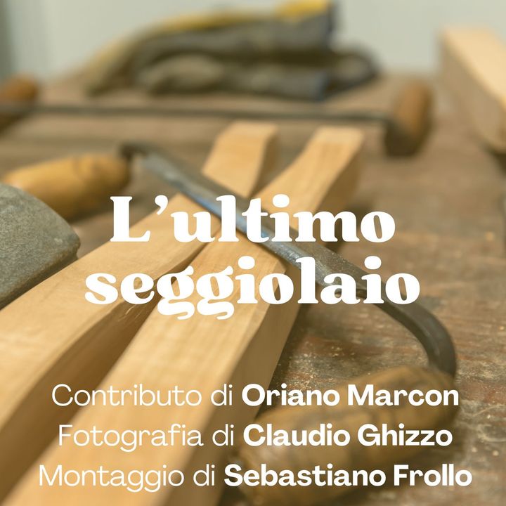 131 - Oriano Marcon: l'arte dei seggiolai, ricordi e valori di un lavoro inventato | Claudio Ghizzo