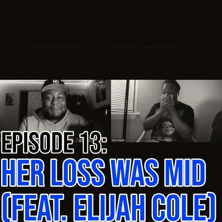 Episode 13: Her Loss Was Mid (Feat. Elijah Cole)