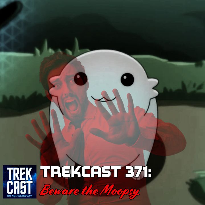Trekcast 371: Beware the Moopsy