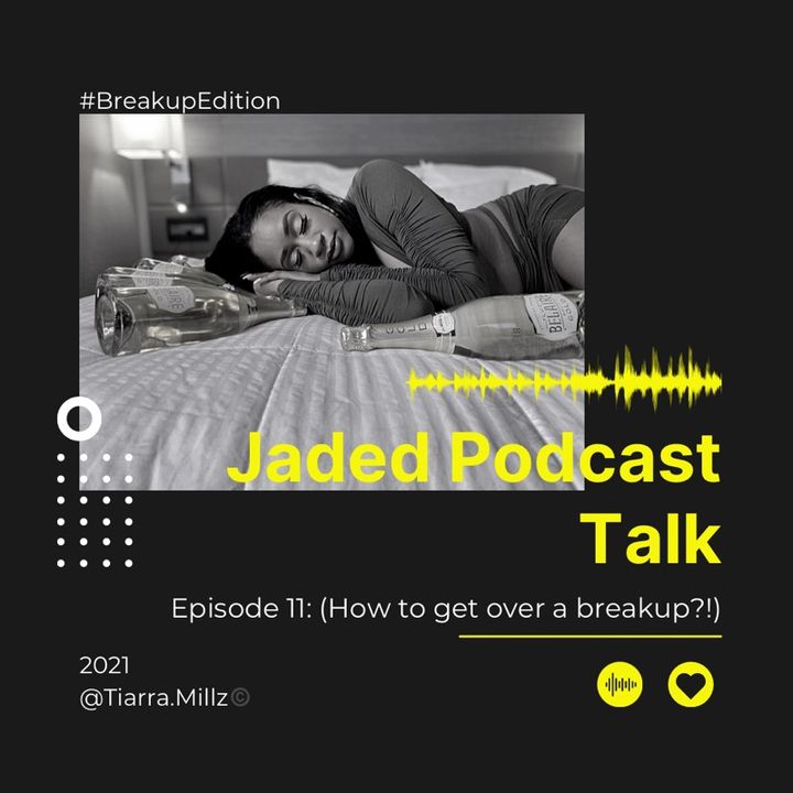 Jaded Podcast Talk-(Episode 11) How to get Get Over A Breakup?!