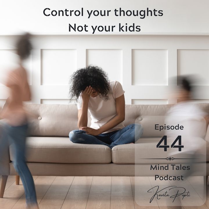 Episode 44 - Control your thoughts - Not your kids