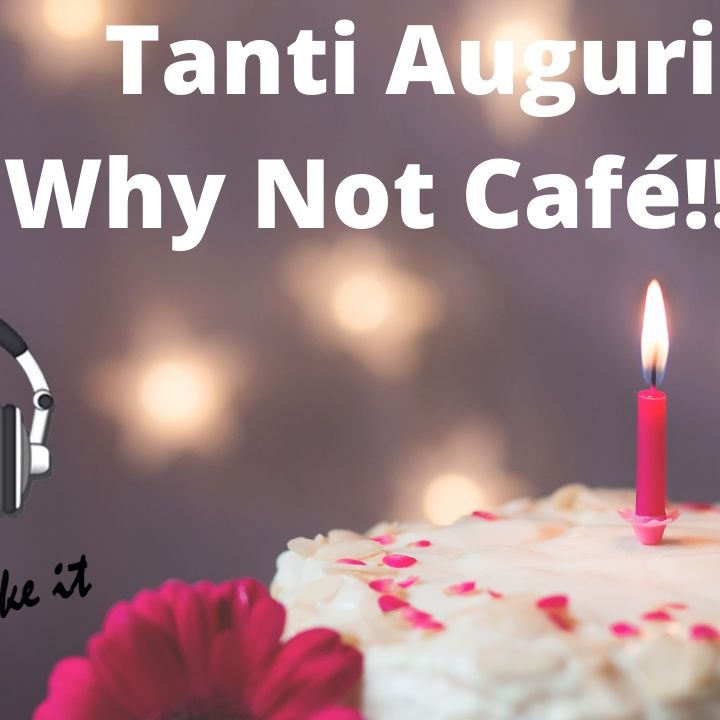 Ep.131 - Buon compleanno Why Not Café!!!!
