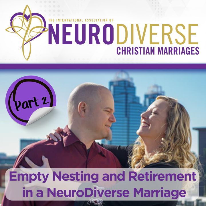 Empty Nesting and Retirement in a NeuroDiverse Marriage Pt. 2