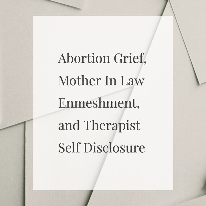 Abortion Grief, Mother-In-Law Enmeshment, and Therapist Self-Disclosure