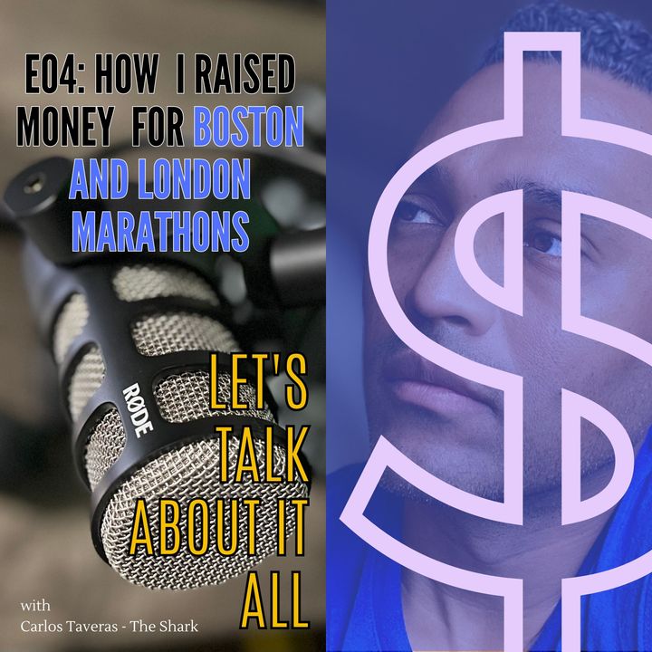 E04 - How I Raised Money For Boston And London Marathon Entries - Let's Talk About It All