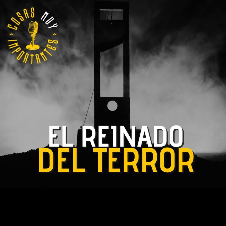 E115 • El reinado del Terror • Cosas Muy Importantes