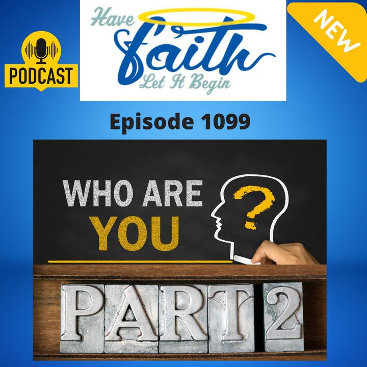 Ep 1099: Who are You Part II
