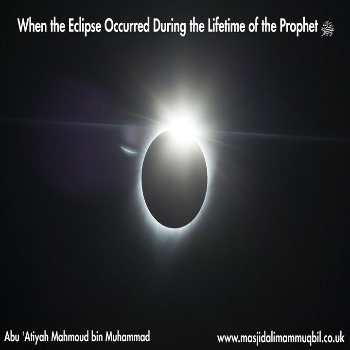 When the Eclipse Occurred During the Lifetime of the Prophet ﷺ | Abu 'Atiyah Mahmoud bin Muhammad