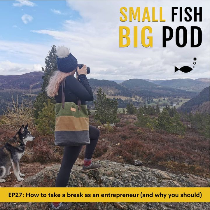EP27: How to take a break as an entrepreneur (and why you should)
