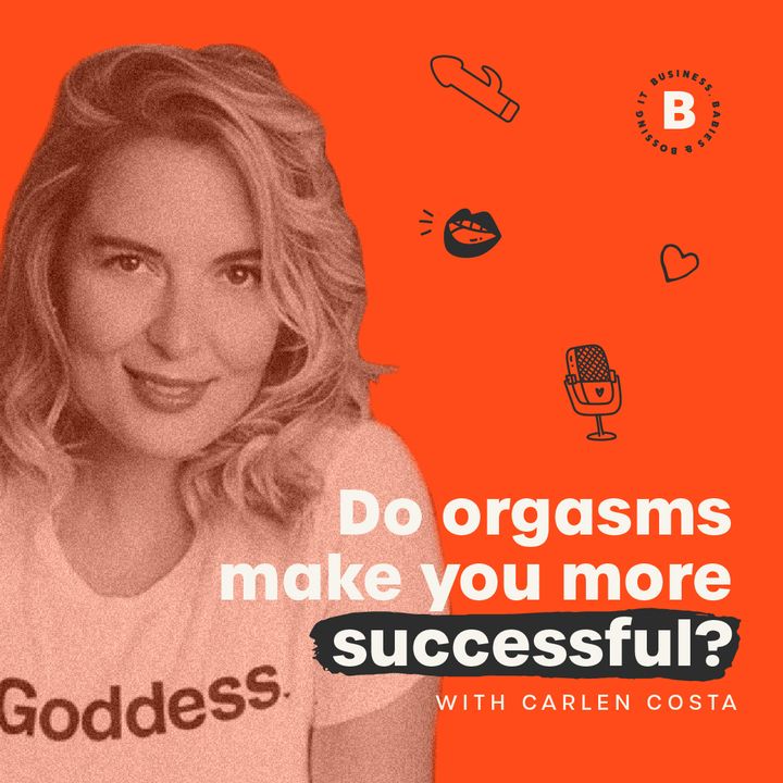 Do orgasms make you more successful? - with Carlen Costa