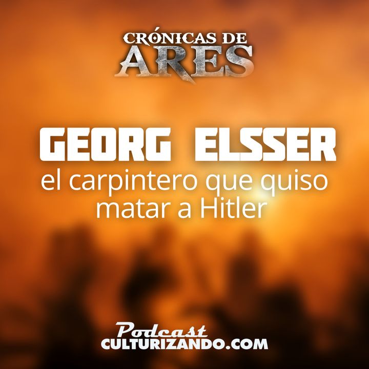E39 • Georg Elser, el carpintero que quiso matar a Hitler • Historia Bélica • Culturizando