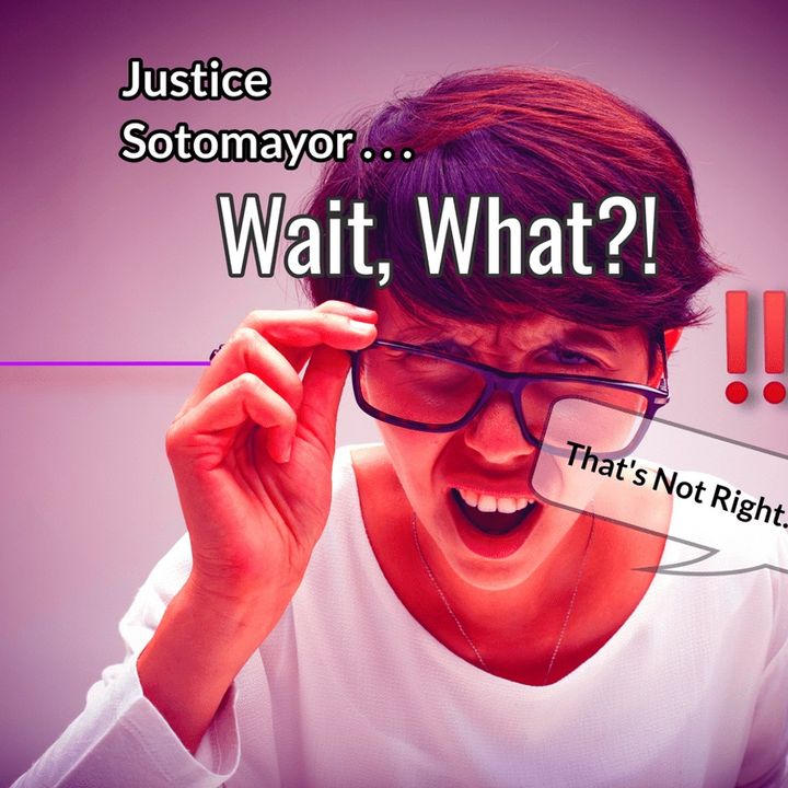 Sotomayor wait what?!