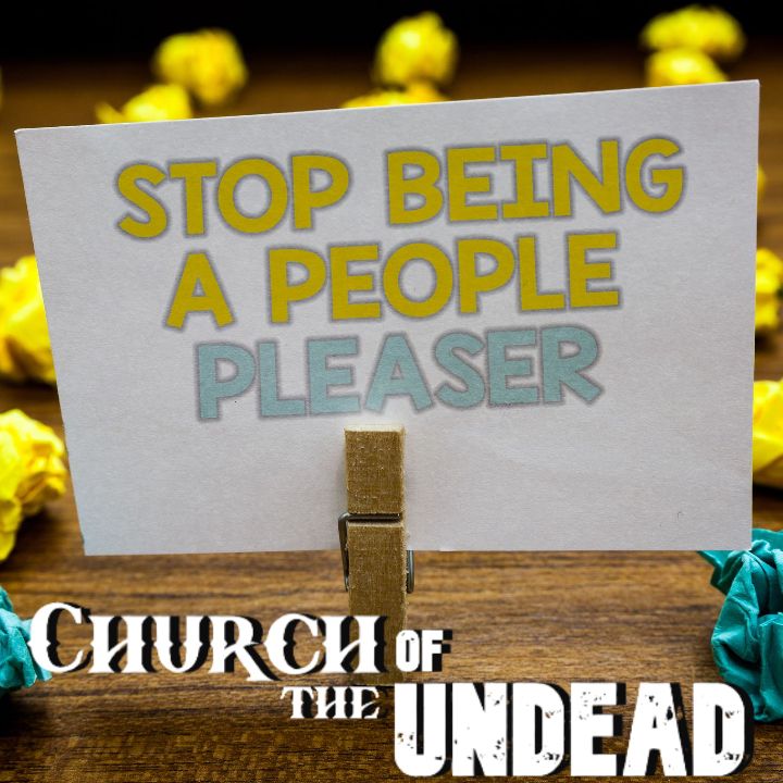 “STOP TRYING TO PLEASE EVERYBODY” #ChurchOfTheUndead